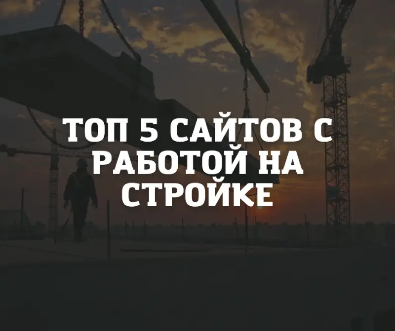 ТОП 5 сайтов с работой на стройке